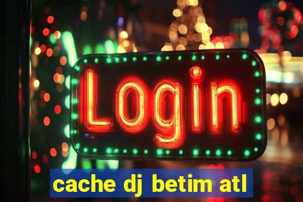 cache dj betim atl